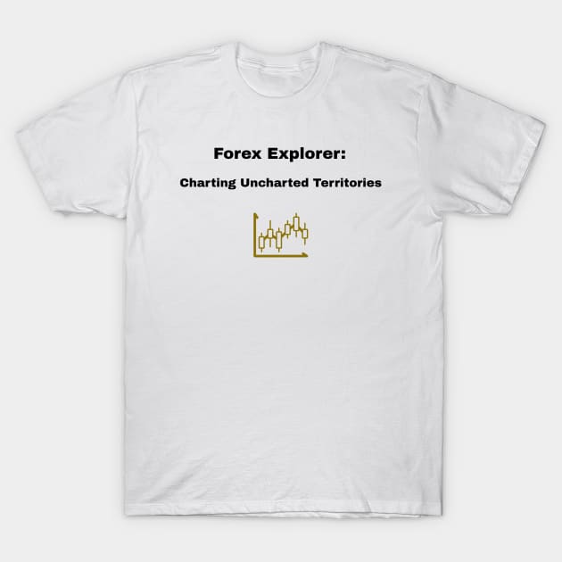 Forex Explorer: Charting Uncharted Territories Forex Trader T-Shirt by PrintVerse Studios